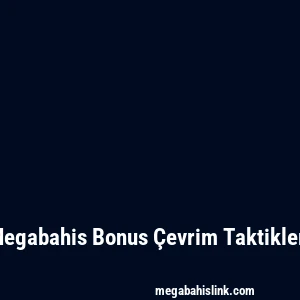 Megabahis Bonus Çevrim Taktikleri